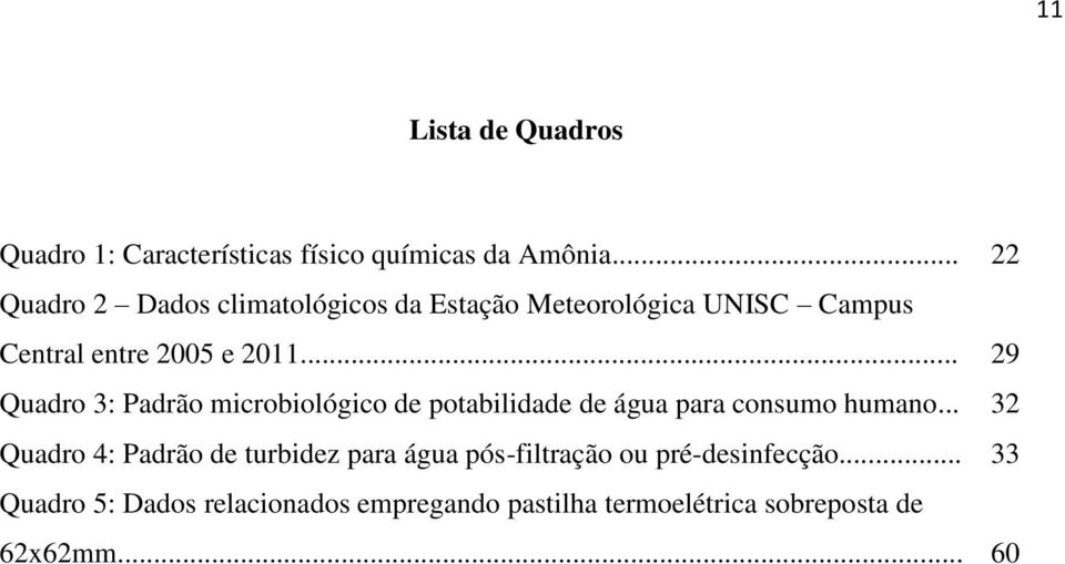 .. 29 Quadro 3: Padrão microbiológico de potabilidade de água para consumo humano.