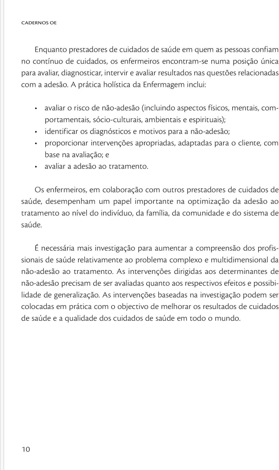 A prática holística da Enfermagem inclui: avaliar o risco de não-adesão (incluindo aspectos físicos, mentais, comportamentais, sócio-culturais, ambientais e espirituais); identificar os diagnósticos