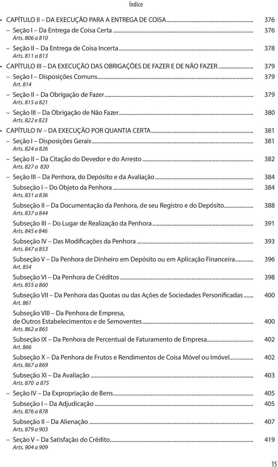 Seção III Da Obrigação de Não Fazer... 380 Arts. 822 e 823. CAPÍTULO IV DA EXECUÇÃO POR QUANTIA CERTA... 381. Seção I Disposições Gerais... 381 Arts. 824 a 826.