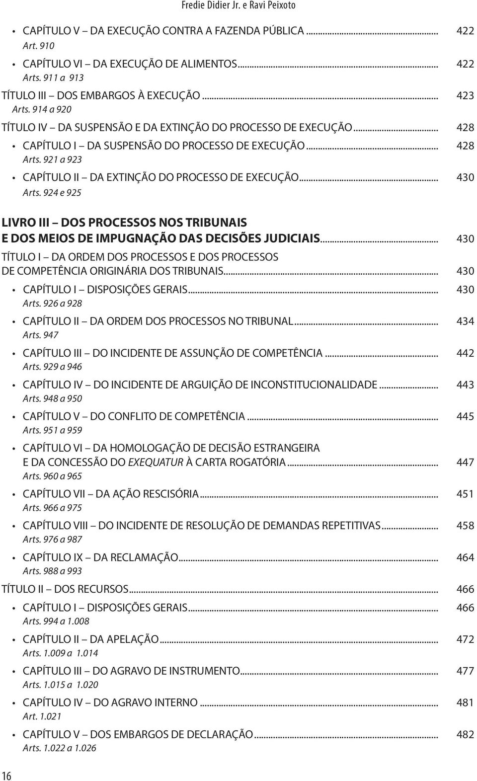 CAPÍTULO II DA EXTINÇÃO DO PROCESSO DE EXECUÇÃO... 430 Arts. 924 e 925 LIVRO III DOS PROCESSOS NOS TRIBUNAIS E DOS MEIOS DE IMPUGNAÇÃO DAS DECISÕES JUDICIAIS.