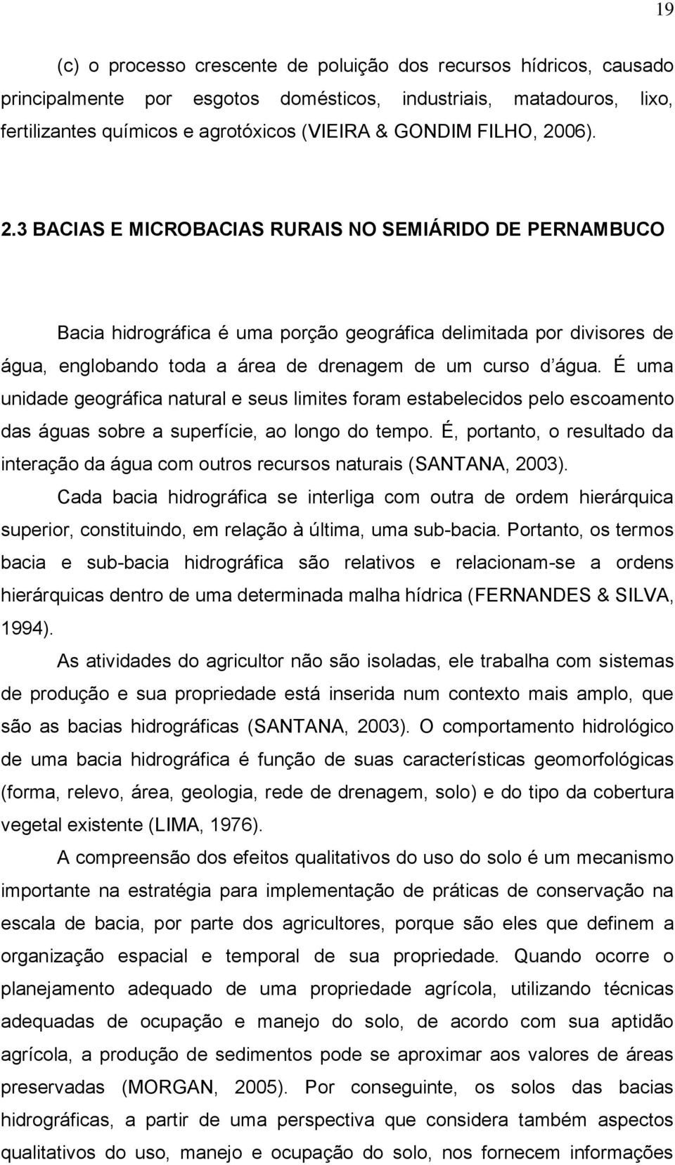 É uma unidade geográfica natural e seus limites foram estabelecidos pelo escoamento das águas sobre a superfície, ao longo do tempo.