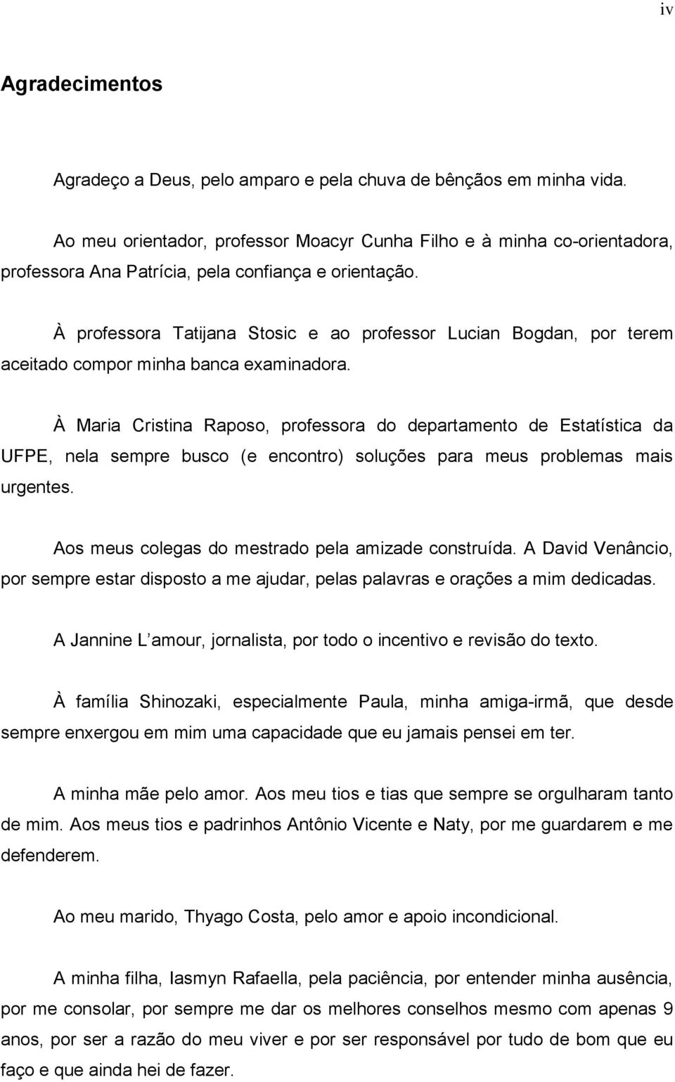 À professora Tatijana Stosic e ao professor Lucian Bogdan, por terem aceitado compor minha banca examinadora.