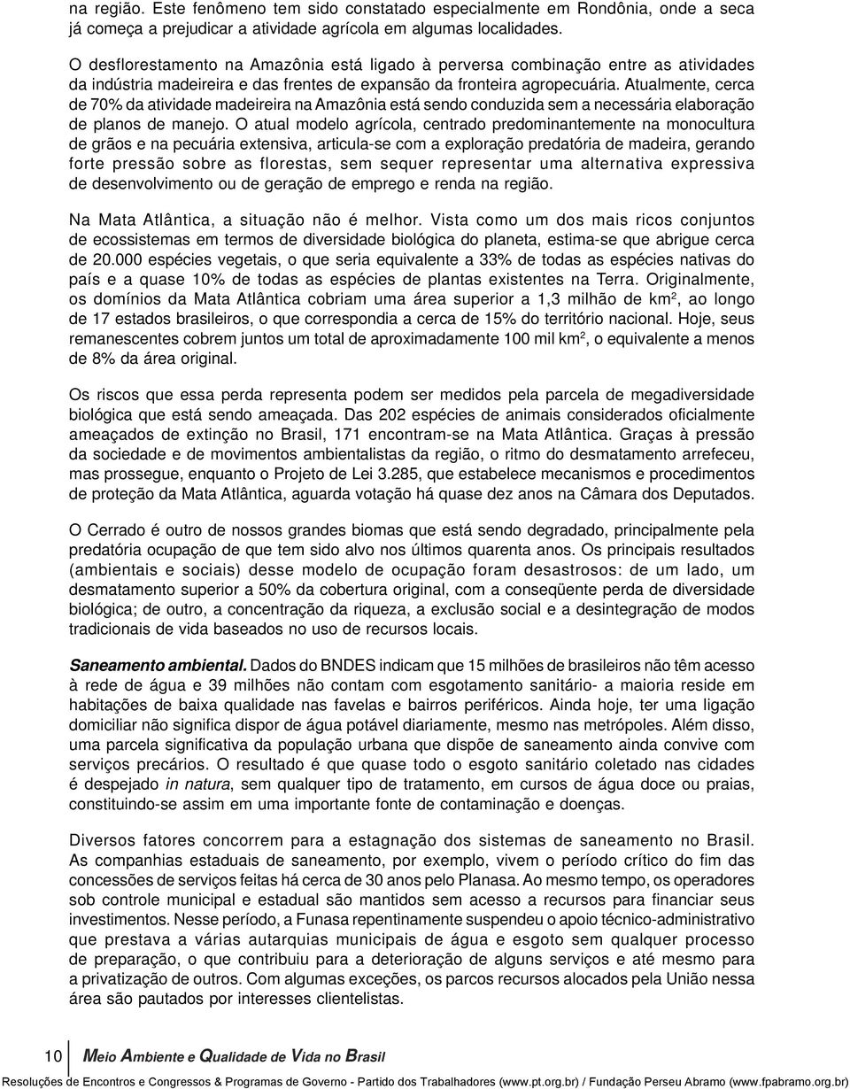 Atualmente, cerca de 70% da atividade madeireira na Amazônia está sendo conduzida sem a necessária elaboração de planos de manejo.