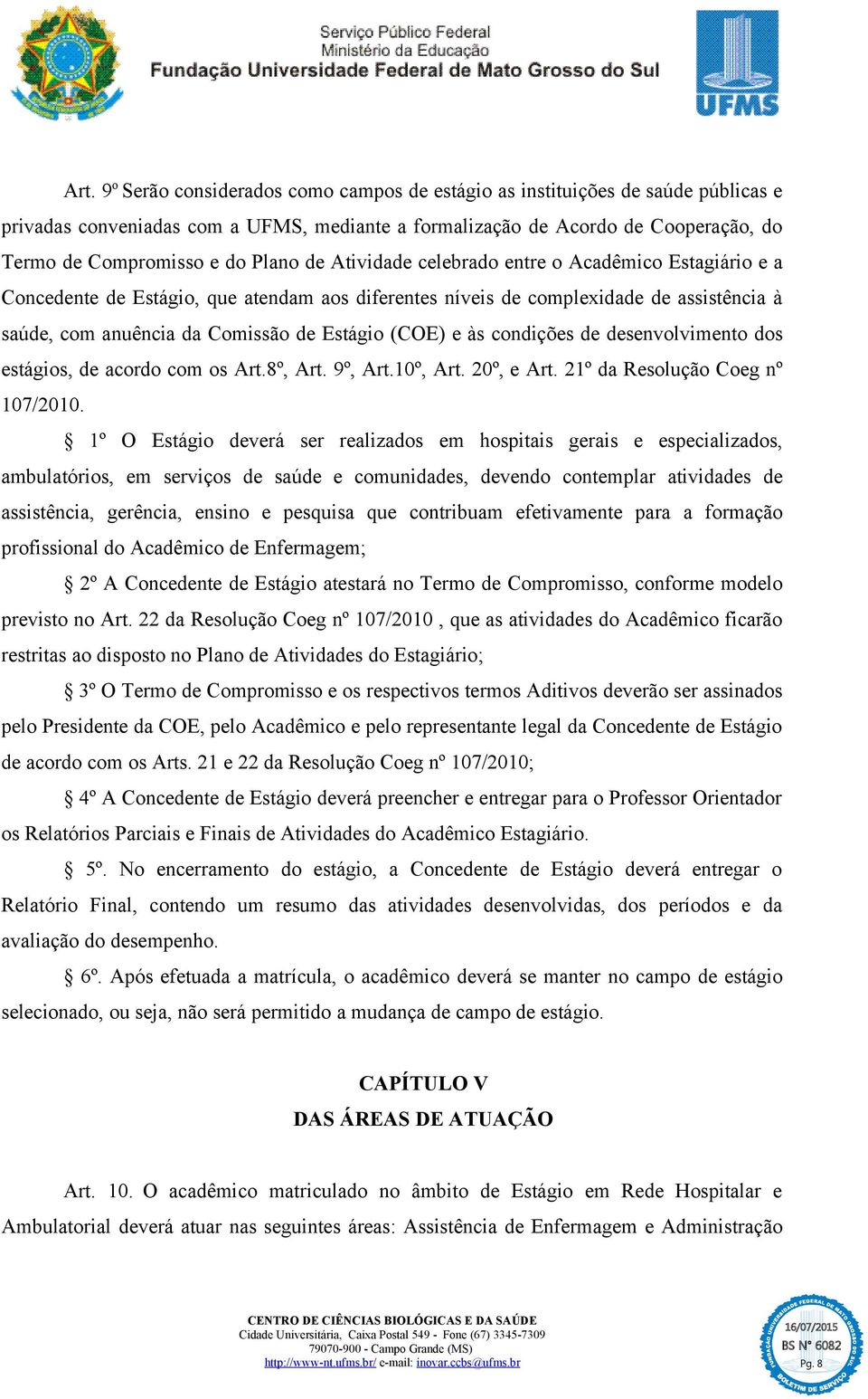 (COE) e às condições de desenvolvimento dos estágios, de acordo com os Art.8º, Art. 9º, Art.10º, Art. 20º, e Art. 21º da Resolução Coeg nº 107/2010.