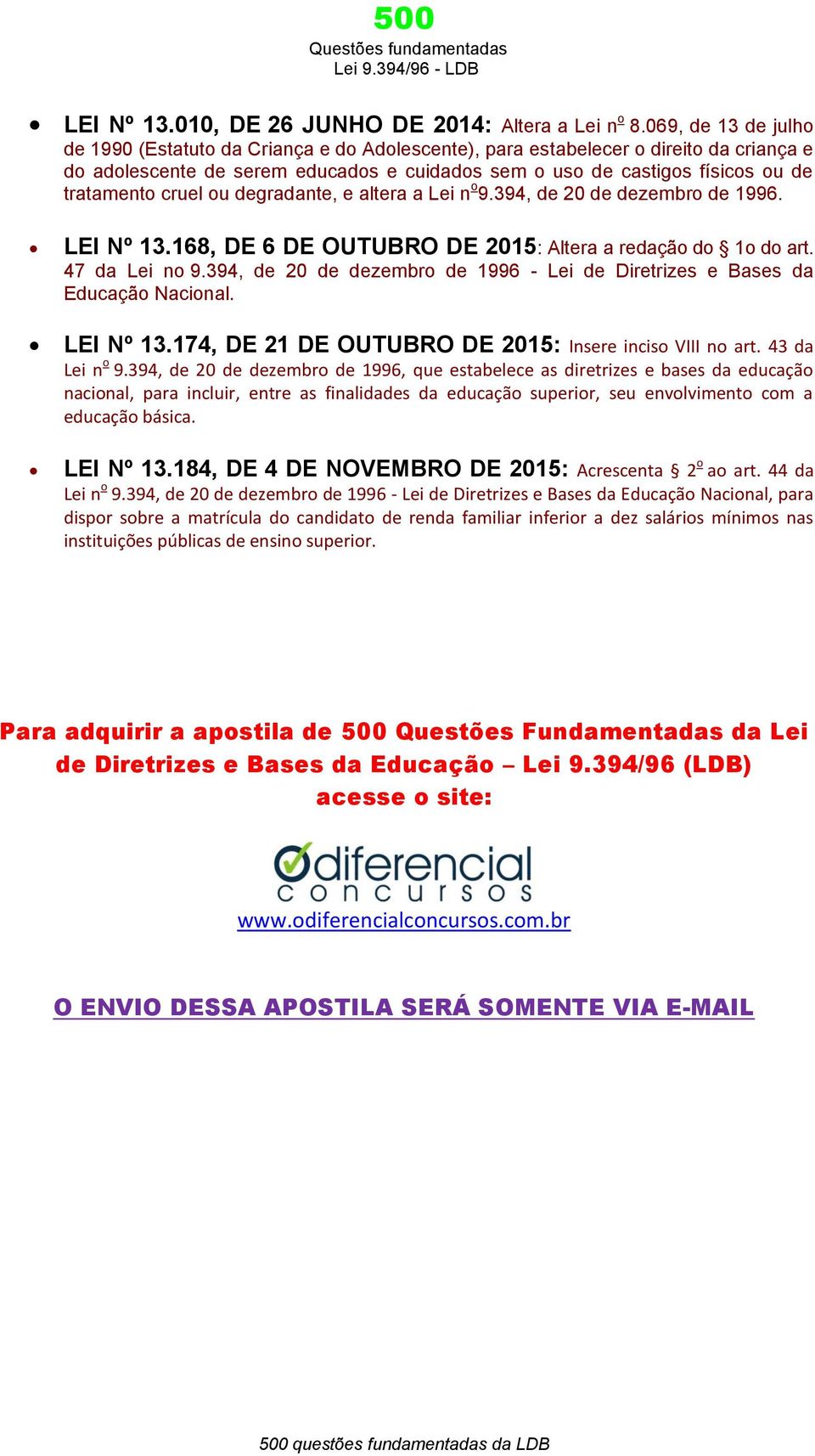 cruel ou degradante, e altera a Lei n o 9.394, de 20 de dezembro de 1996. LEI Nº 13.168, DE 6 DE OUTUBRO DE 2015: Altera a redação do 1o do art. 47 da Lei no 9.