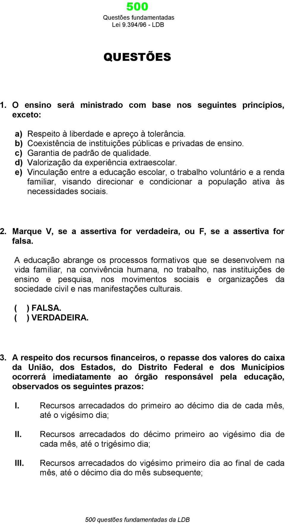 e) Vinculação entre a educação escolar, o trabalho voluntário e a renda familiar, visando direcionar e condicionar a população ativa às necessidades sociais. 2.