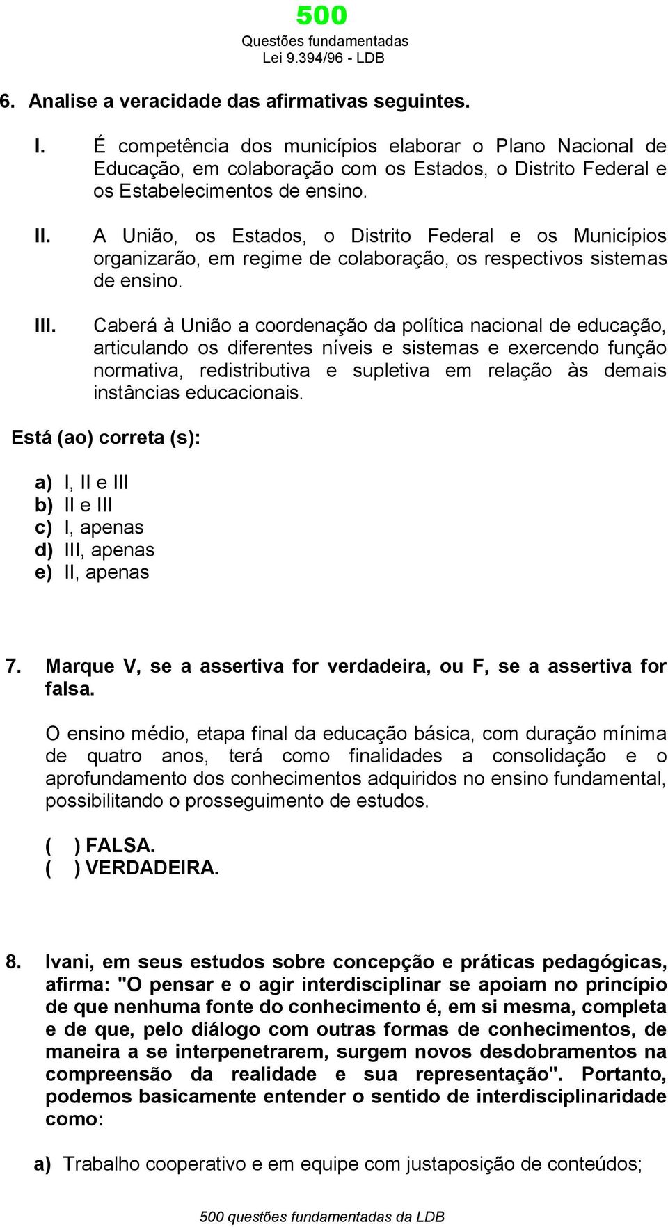 A União, os Estados, o Distrito Federal e os Municípios organizarão, em regime de colaboração, os respectivos sistemas de ensino.