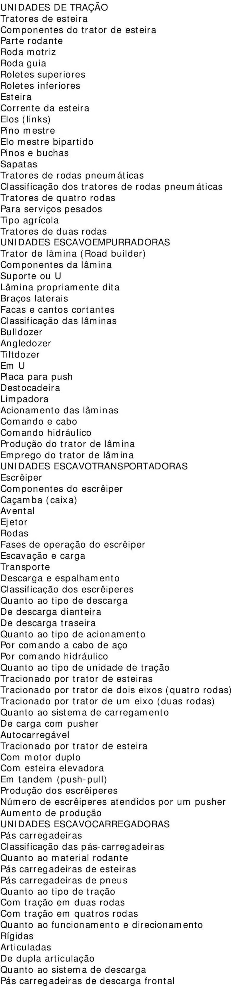 rodas UNIDADES ESCAVOEMPURRADORAS Trator de lâmina (Road builder) Componentes da lâmina Suporte ou U Lâmina propriamente dita Braços laterais Facas e cantos cortantes Classificação das lâminas