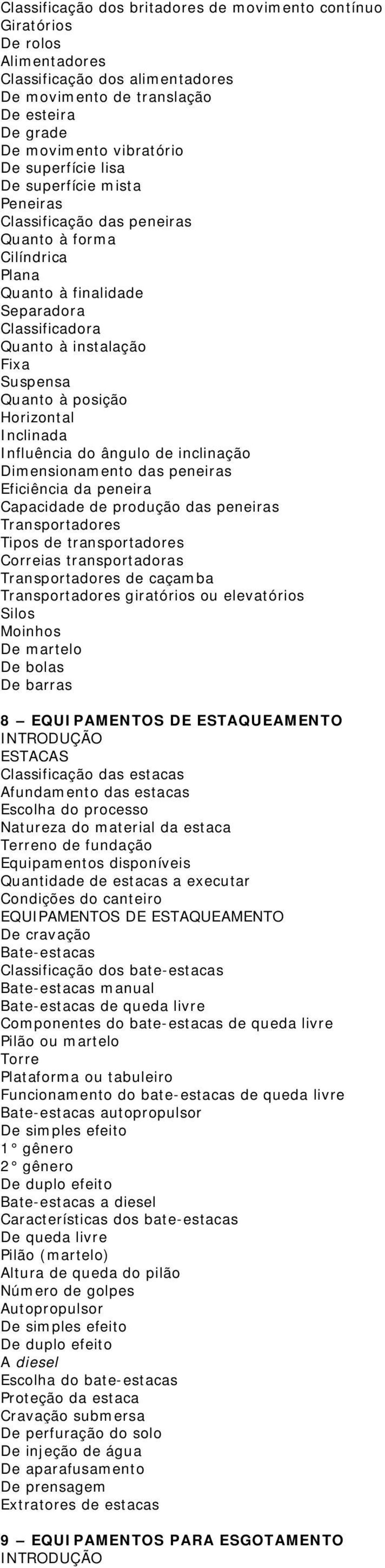 posição Horizontal Inclinada Influência do ângulo de inclinação Dimensionamento das peneiras Eficiência da peneira Capacidade de produção das peneiras Transportadores Tipos de transportadores