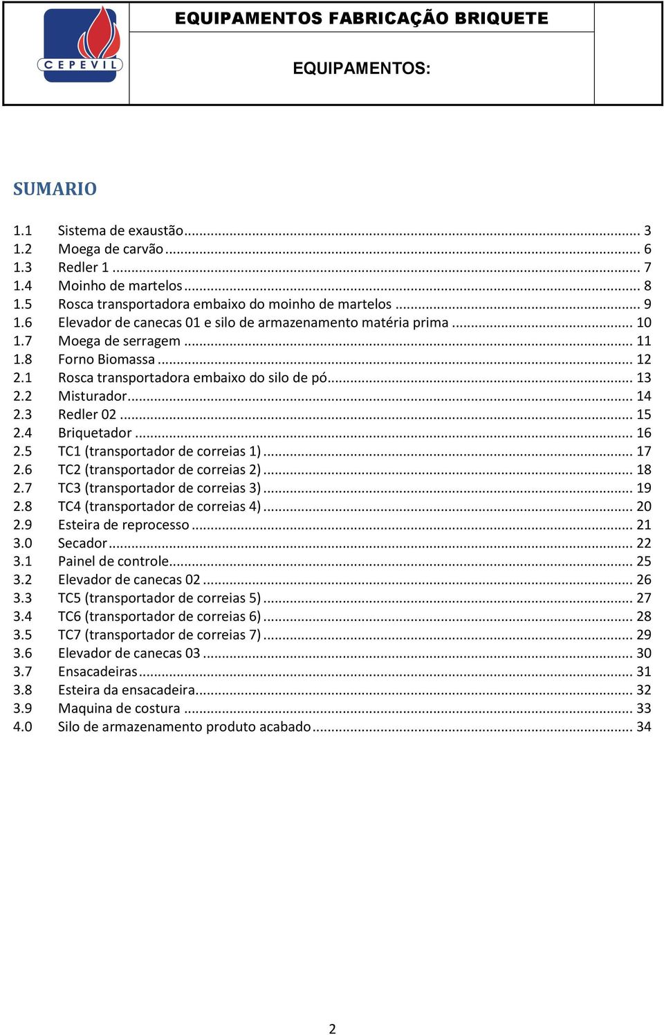 3 Redler 02... 15 2.4 Briquetador... 16 2.5 TC1 (transportador de correias 1)... 17 2.6 TC2 (transportador de correias 2)... 18 2.7 TC3 (transportador de correias 3)... 19 2.