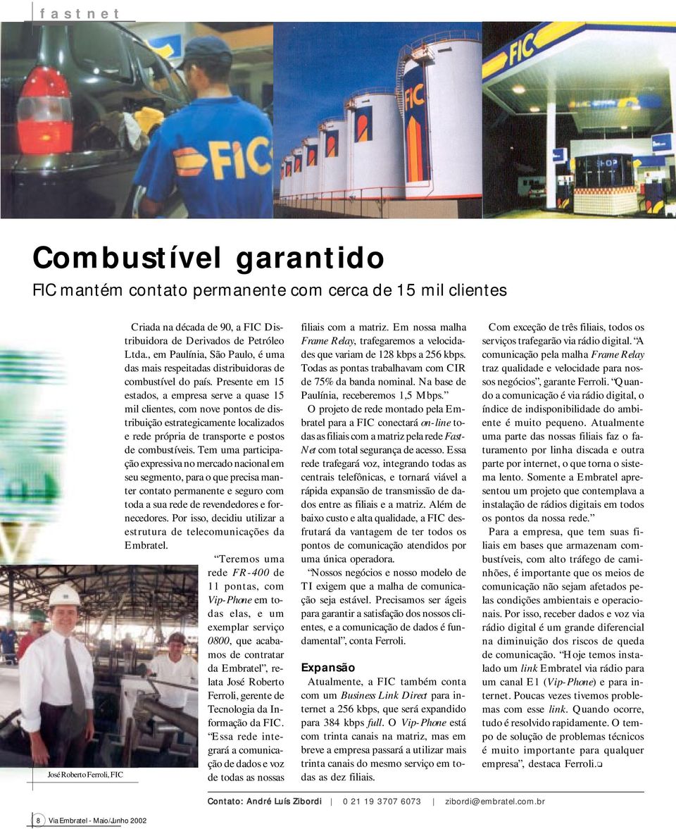 Presente em 15 estados, a empresa serve a quase 15 mil clientes, com nove pontos de distribuição estrategicamente localizados e rede própria de transporte e postos de combustíveis.