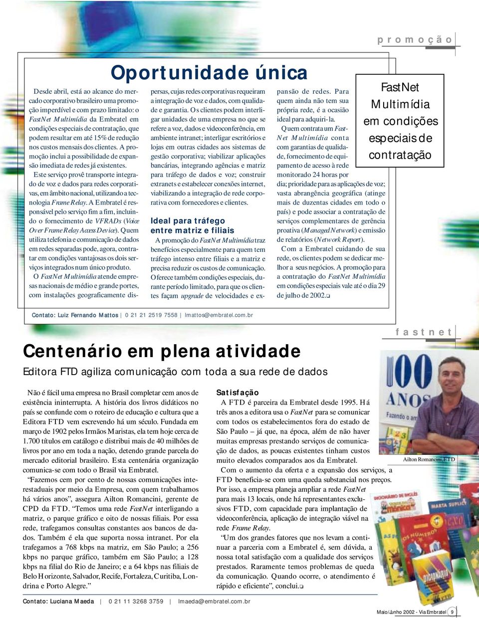 Este serviço provê transporte integrado de voz e dados para redes corporativas, em âmbito nacional, utilizando a tecnologia Frame Relay.