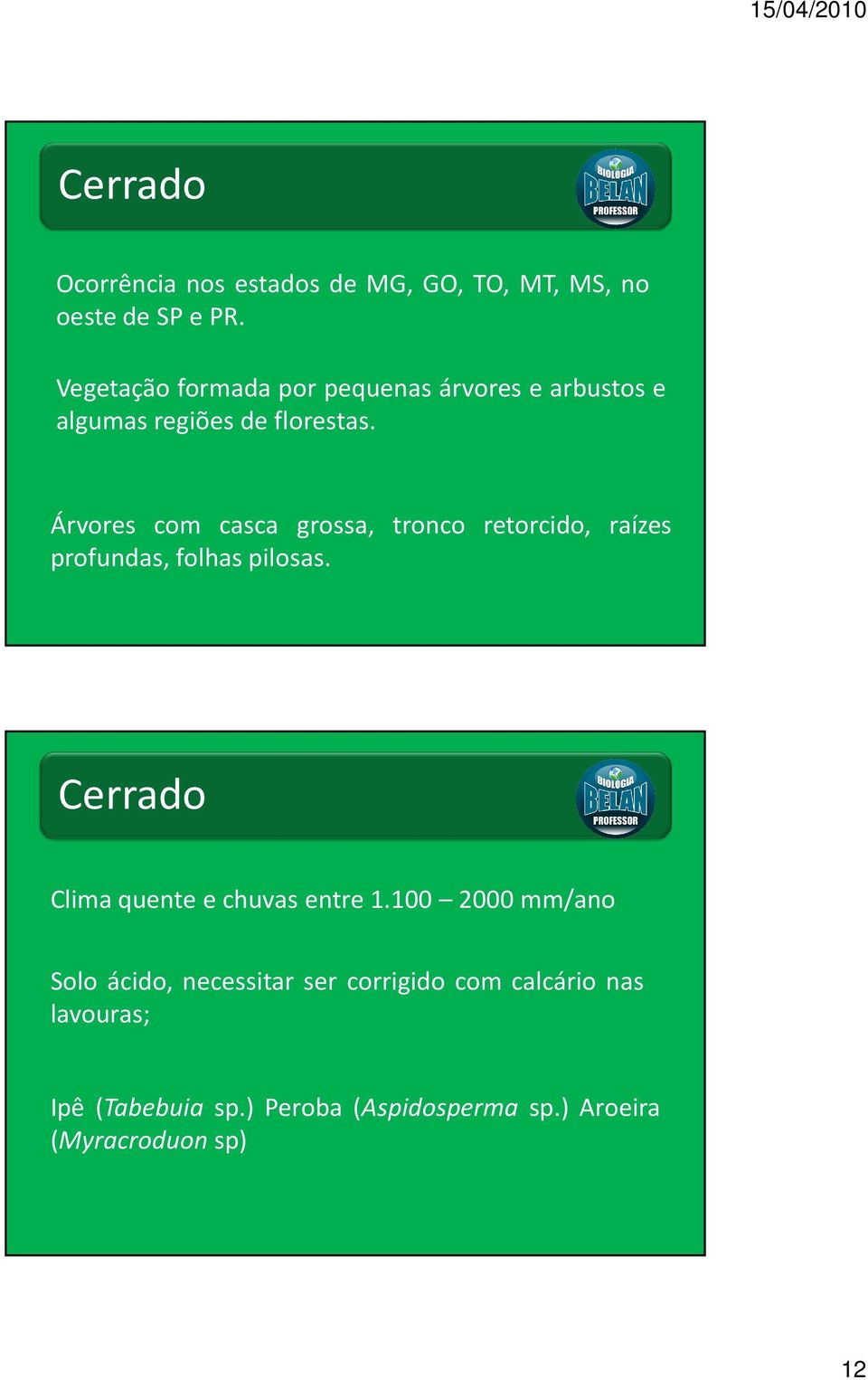 Árvores com casca grossa, tronco retorcido, raízes profundas, folhas pilosas.