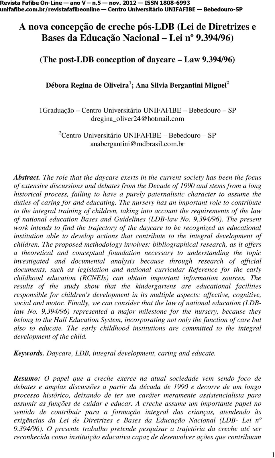 394/96) (The post-ldb conception of daycare Law 9.394/96) Débora Regina de Oliveira 1 ; Ana Silvia Bergantini Miguel 2 1Graduação Centro Universitário UNIFAFIBE Bebedouro SP dregina_oliver24@hotmail.