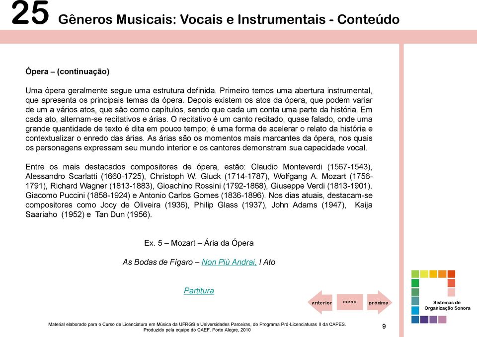 O recitativo é um canto recitado, quase falado, onde uma grande quantidade de texto é dita em pouco tempo; é uma forma de acelerar o relato da história e contextualizar o enredo das árias.