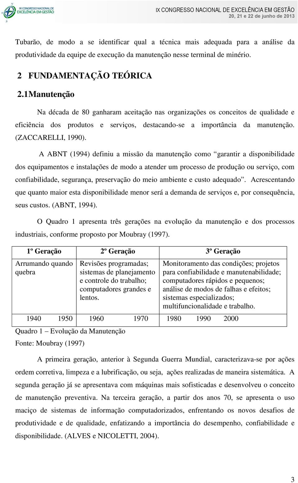 A ABNT (1994) definiu a missão da manutenção como garantir a disponibilidade dos equipamentos e instalações de modo a atender um processo de produção ou serviço, com confiabilidade, segurança,