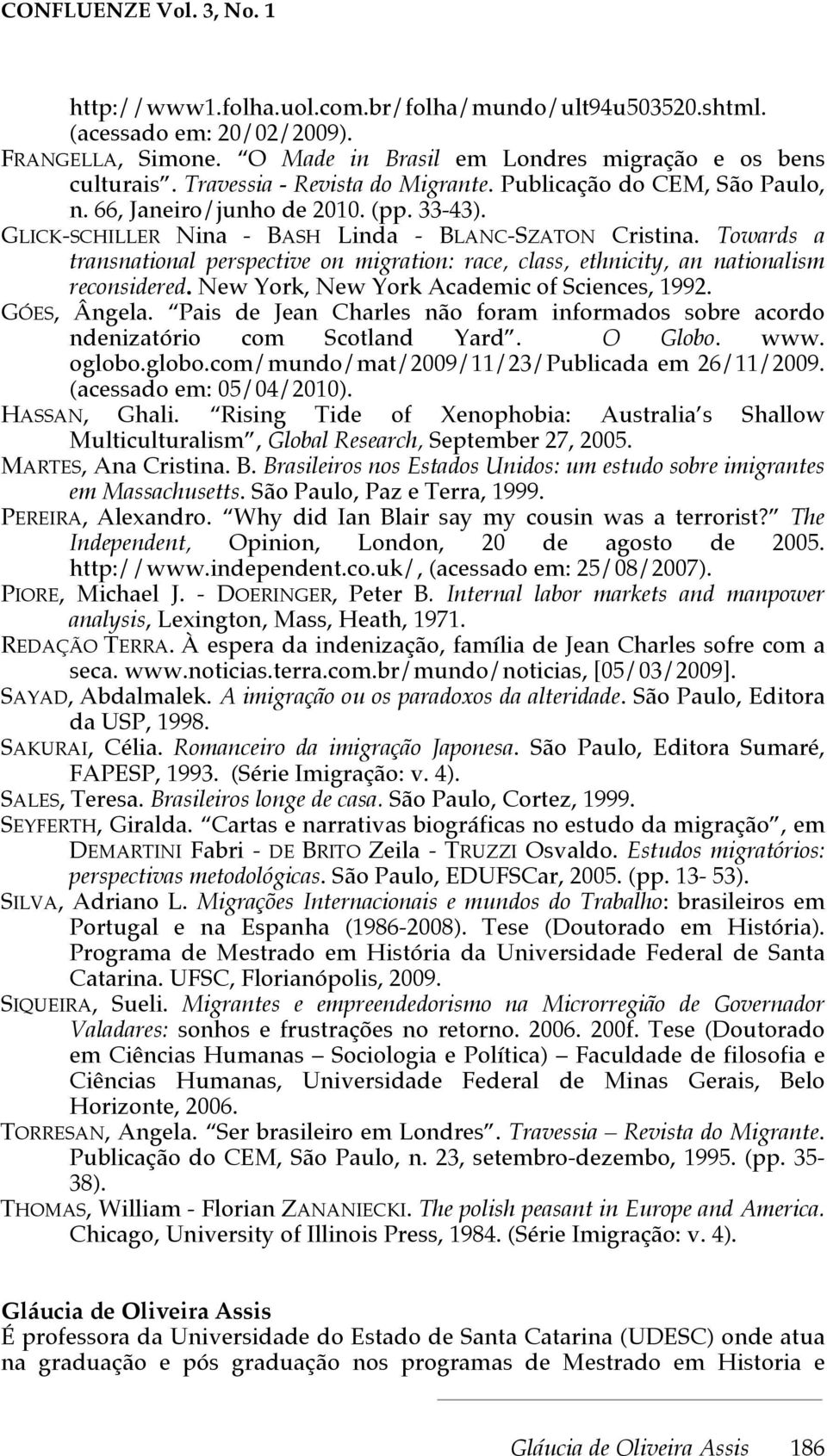 Towards a transnational perspective on migration: race, class, ethnicity, an nationalism reconsidered. New York, New York Academic of Sciences, 1992. GÓES, Ângela.