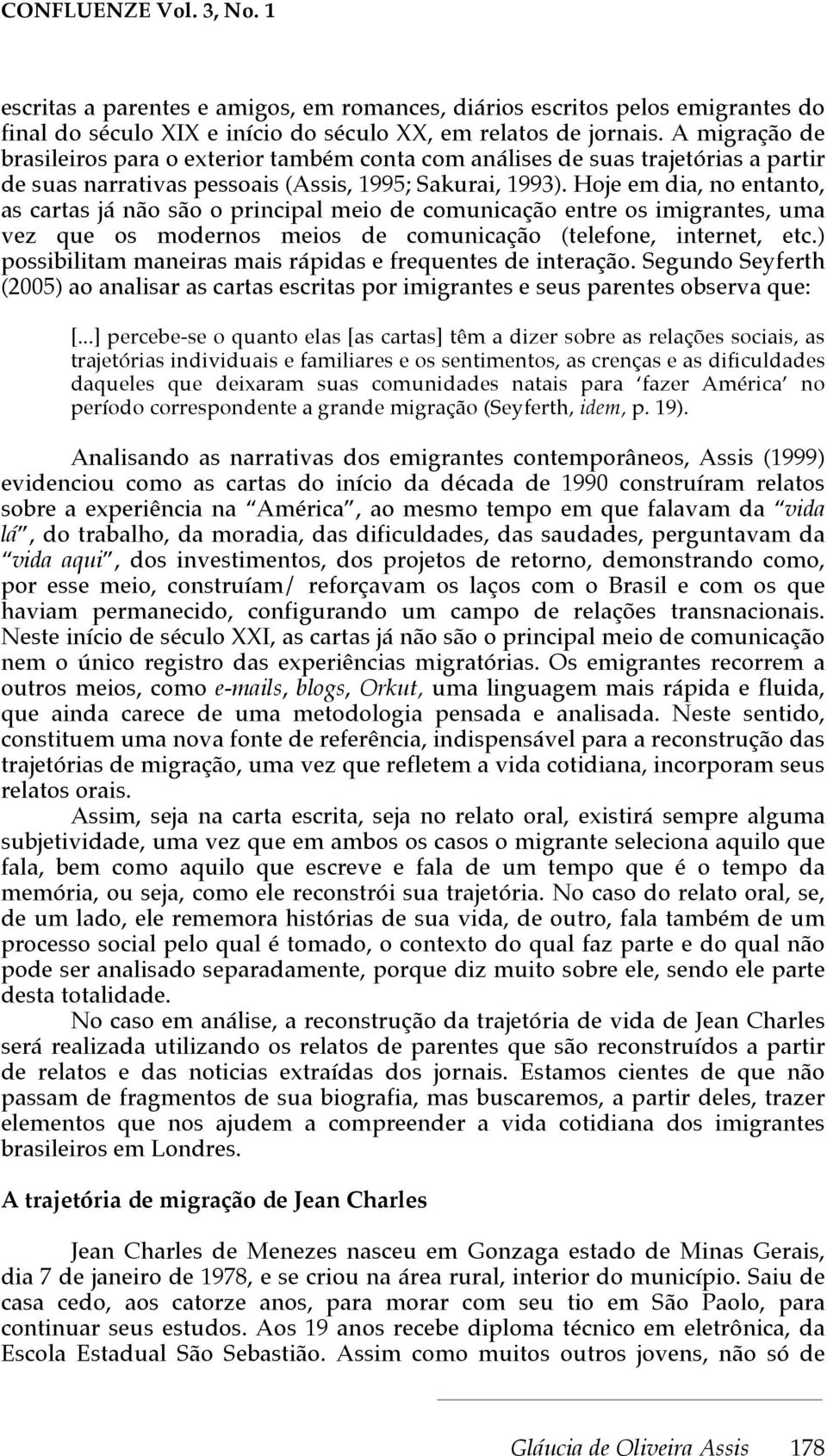 Hoje em dia, no entanto, as cartas já não são o principal meio de comunicação entre os imigrantes, uma vez que os modernos meios de comunicação (telefone, internet, etc.