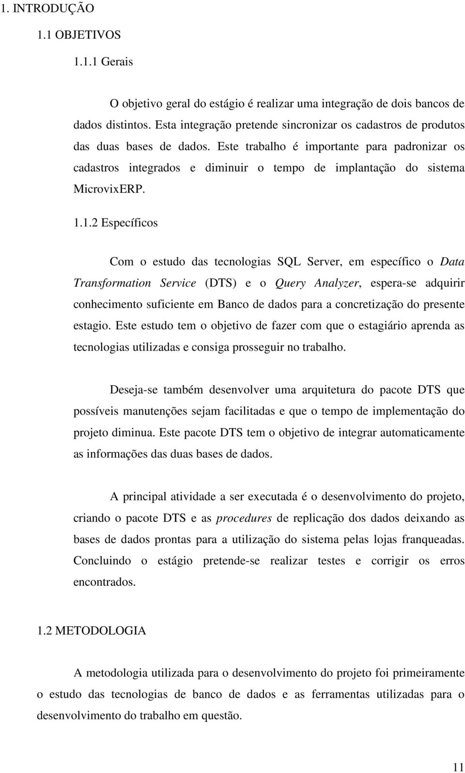 Este trabalho é importante para padronizar os cadastros integrados e diminuir o tempo de implantação do sistema MicrovixERP. 1.