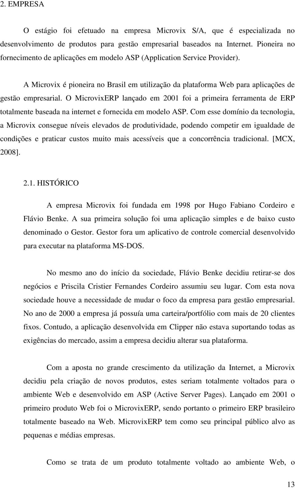 O MicrovixERP lançado em 2001 foi a primeira ferramenta de ERP totalmente baseada na internet e fornecida em modelo ASP.