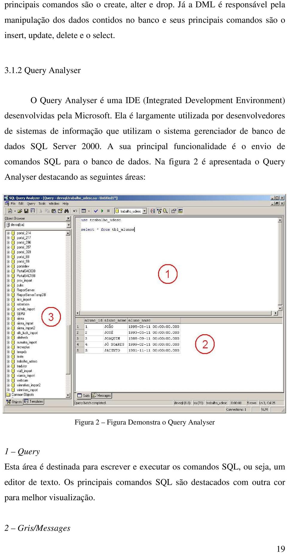 Ela é largamente utilizada por desenvolvedores de sistemas de informação que utilizam o sistema gerenciador de banco de dados SQL Server 2000.