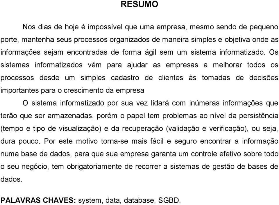 Os sistemas informatizados vêm para ajudar as empresas a melhorar todos os processos desde um simples cadastro de clientes às tomadas de decisões importantes para o crescimento da empresa O sistema