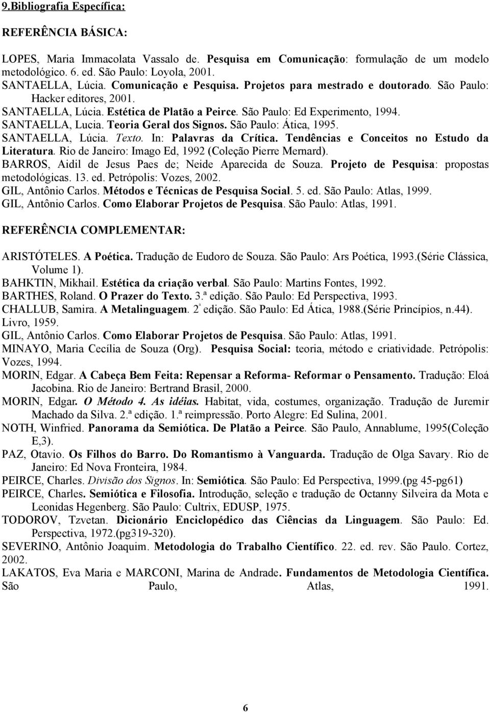 Teoria Geral dos Signos. São Paulo: Ática, 1995. SANTAELLA, Lúcia. Texto. In: Palavras da Crítica. Tendências e Conceitos no Estudo da Literatura.