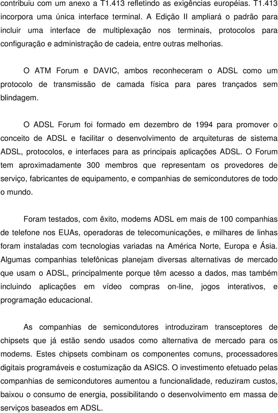 O ATM Forum e DAVIC, ambos reconheceram o ADSL como um protocolo de transmissão de camada física para pares trançados sem blindagem.