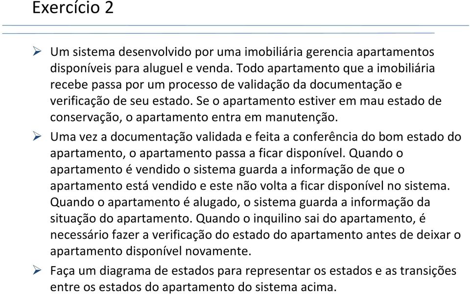 Se o apartamento estiver em mau estado de conservação, o apartamento entra em manutenção.