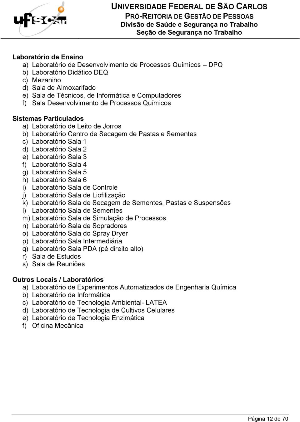 Laboratório Sala 3 f) Laboratório Sala 4 g) Laboratório Sala 5 h) Laboratório Sala 6 i) Laboratório Sala de Controle j) Laboratório Sala de Liofilização k) Laboratório Sala de Secagem de Sementes,