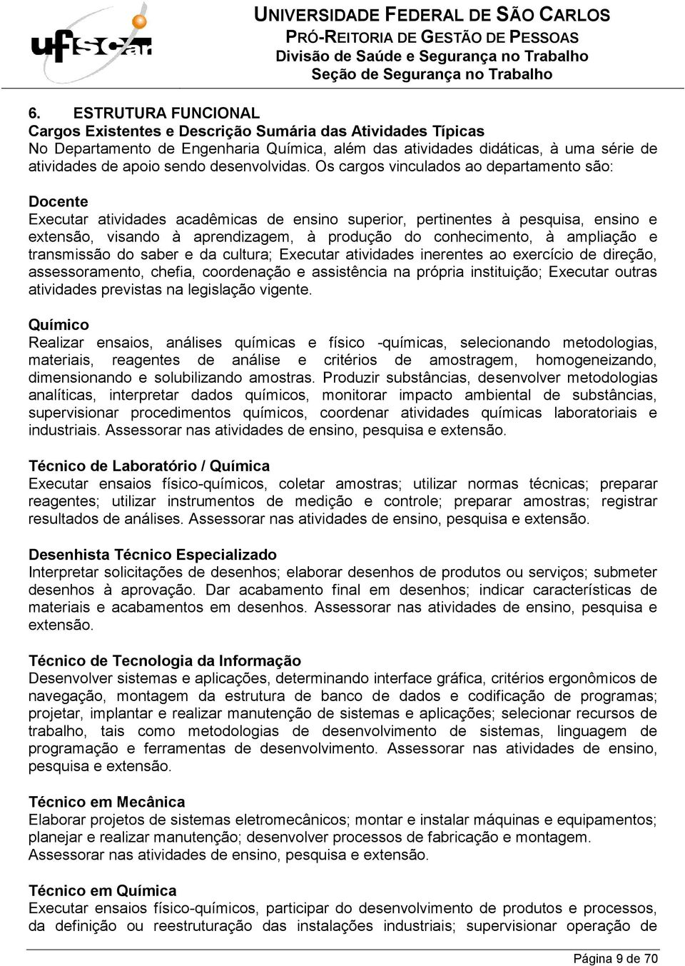 ampliação e transmissão do saber e da cultura; Executar atividades inerentes ao exercício de direção, assessoramento, chefia, coordenação e assistência na própria instituição; Executar outras