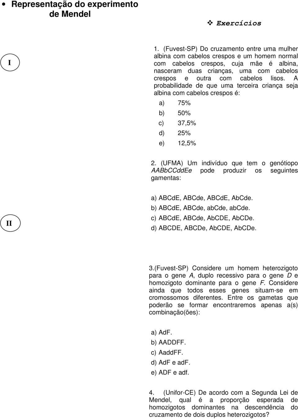 lisos. A probabilidade de que uma terceira criança seja albina com cabelos crespos é: a) 75% b) 50% c) 37,5% d) 25% e) 12,5% 2.