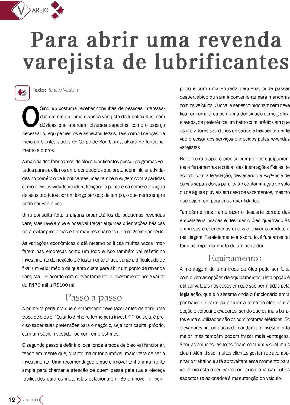 A maioria dos fabricantes de óleos lubrificantes possui programas voltados para auxiliar os empreendedores que pretendem iniciar atividades no comércio de lubrificantes, mas também exigem