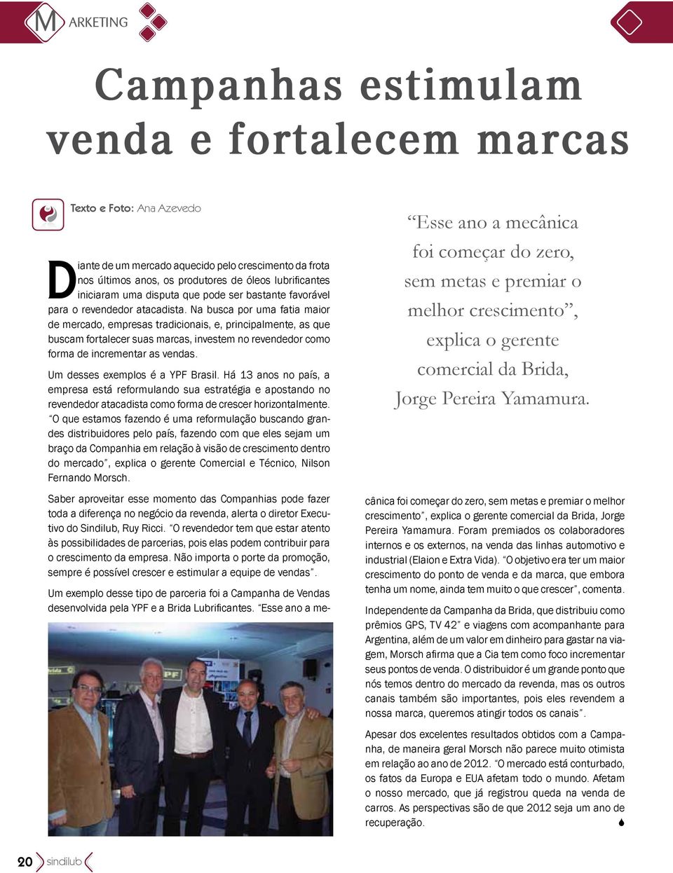 Na busca por uma fatia maior de mercado, empresas tradicionais, e, principalmente, as que buscam fortalecer suas marcas, investem no revendedor como forma de incrementar as vendas.