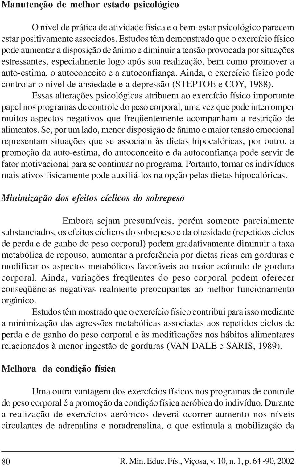 a auto-estima, o autoconceito e a autoconfiança. Ainda, o exercício físico pode controlar o nível de ansiedade e a depressão (STEPTOE e COY, 1988).