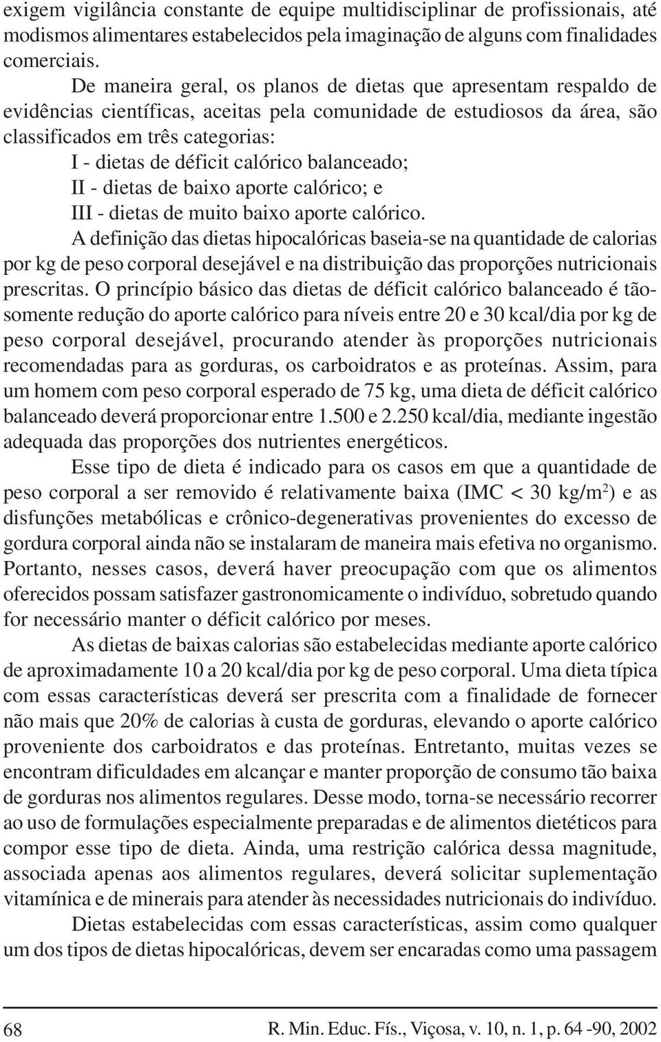 calórico balanceado; II - dietas de baixo aporte calórico; e III - dietas de muito baixo aporte calórico.