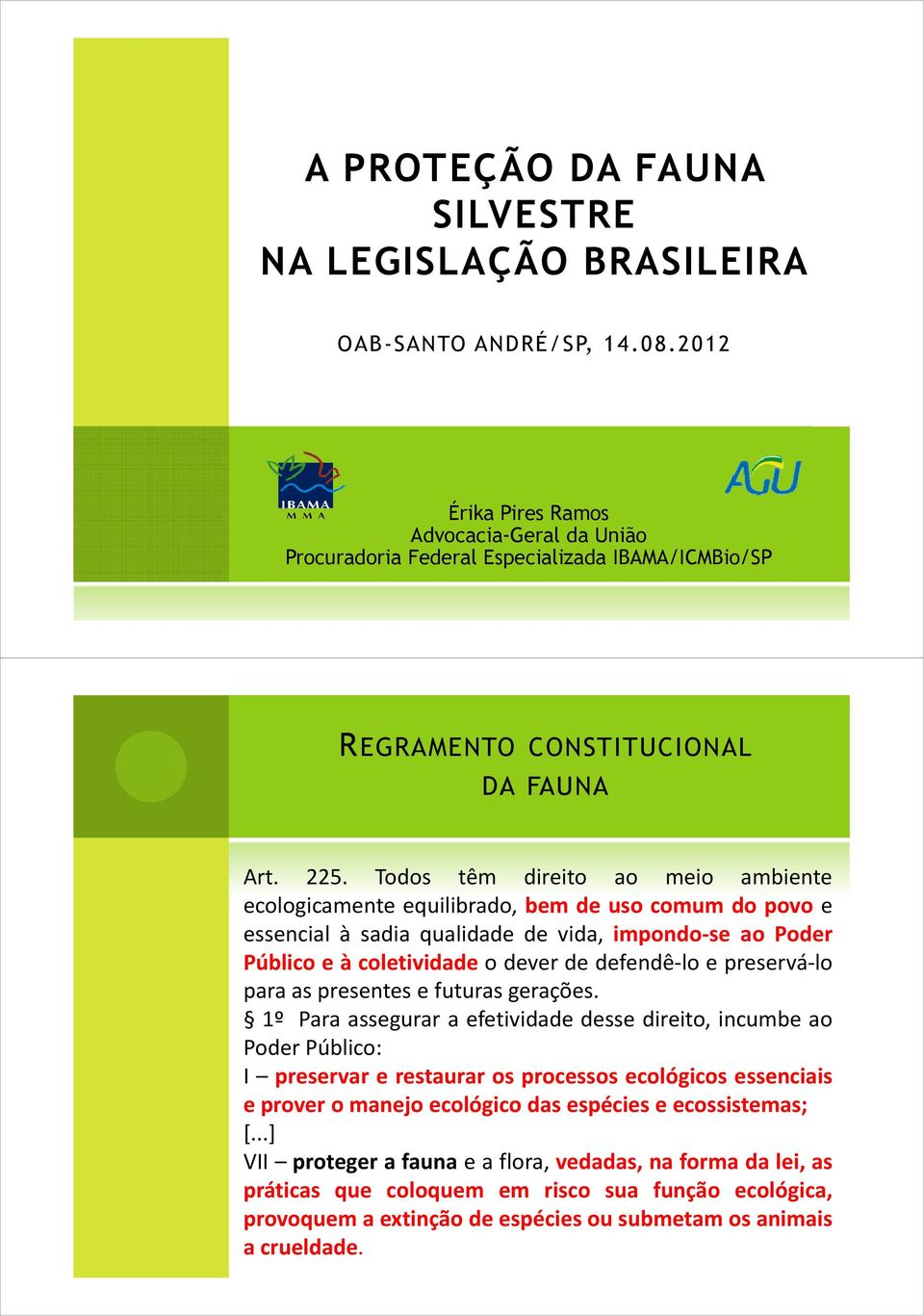 Todos têm direito ao meio ambiente ecologicamente equilibrado, bem de uso comum do povo e essencial à sadia qualidade de vida, impondo-se ao Poder Público e à coletividade o dever de defendê-lo e