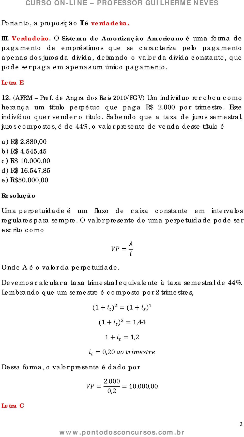 apenas um único pagamento. Letra E 12. (AFRM Pref. de Angra dos Reis 2010/FGV) Um indivíduo recebeu como herança um título perpétuo que paga R$ 2.000 por trimestre.