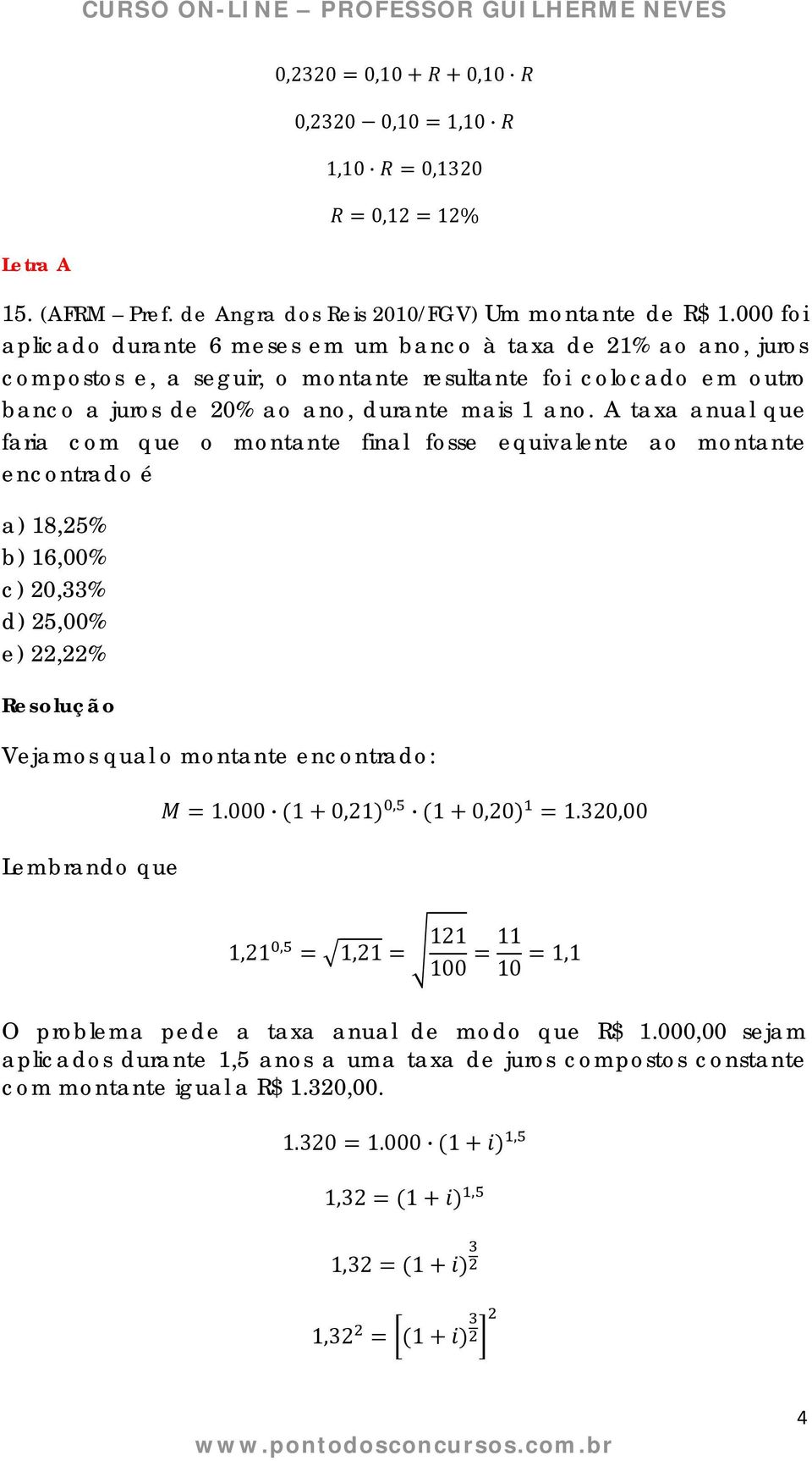 A taxa anual que faria com que o montante final fosse equivalente ao montante encontrado é a) 18,25% b) 16,00% c) 20,33% d) 25,00% e) 22,22% Vejamos qual o montante encontrado: Lembrando que