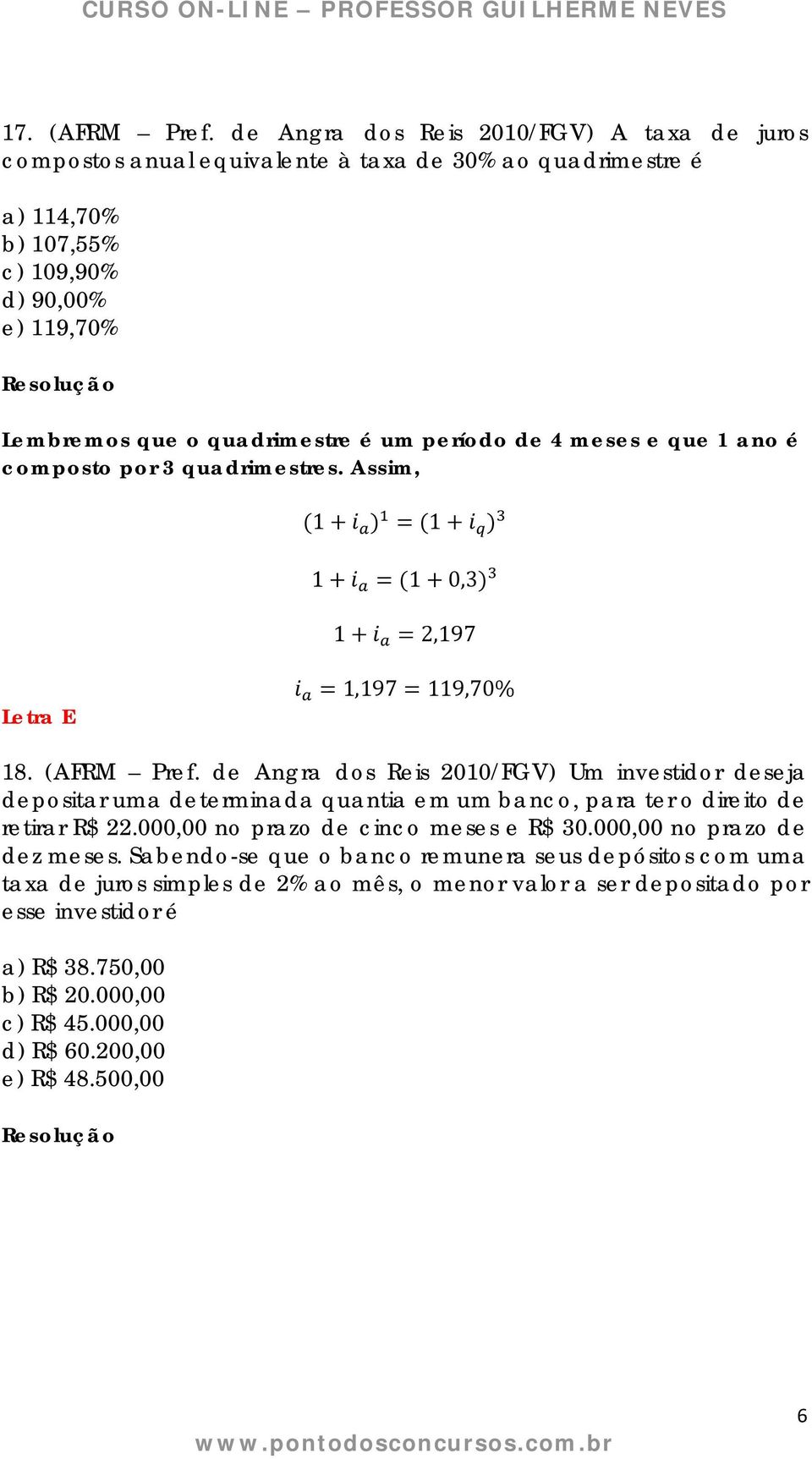 um período de 4 meses e que 1 ano é composto por 3 quadrimestres. Assim, 1 1 1 1 0,3 1 2,197 Letra E 1,197 119,70% 18. (AFRM Pref.