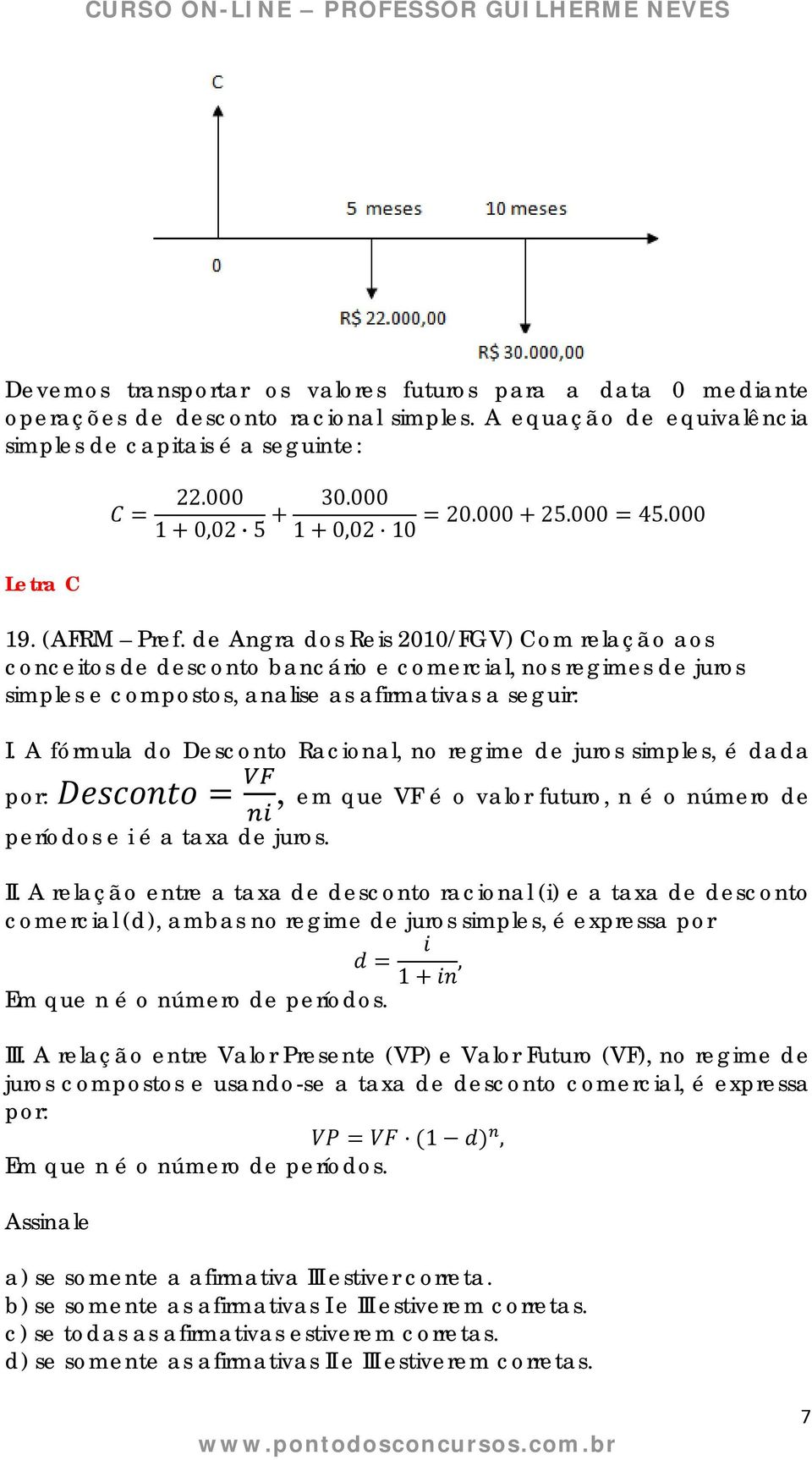 de Angra dos Reis 2010/FGV) Com relação aos conceitos de desconto bancário e comercial, nos regimes de juros simples e compostos, analise as afirmativas a seguir: I.