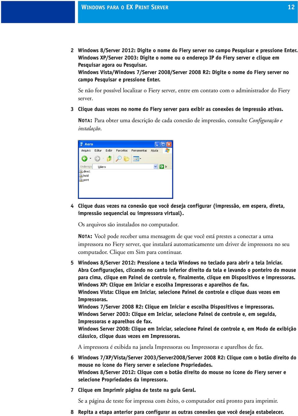 Windows Vista/Windows 7/Server 2008/Server 2008 R2: Digite o nome do Fiery server no campo Pesquisar e pressione Enter.