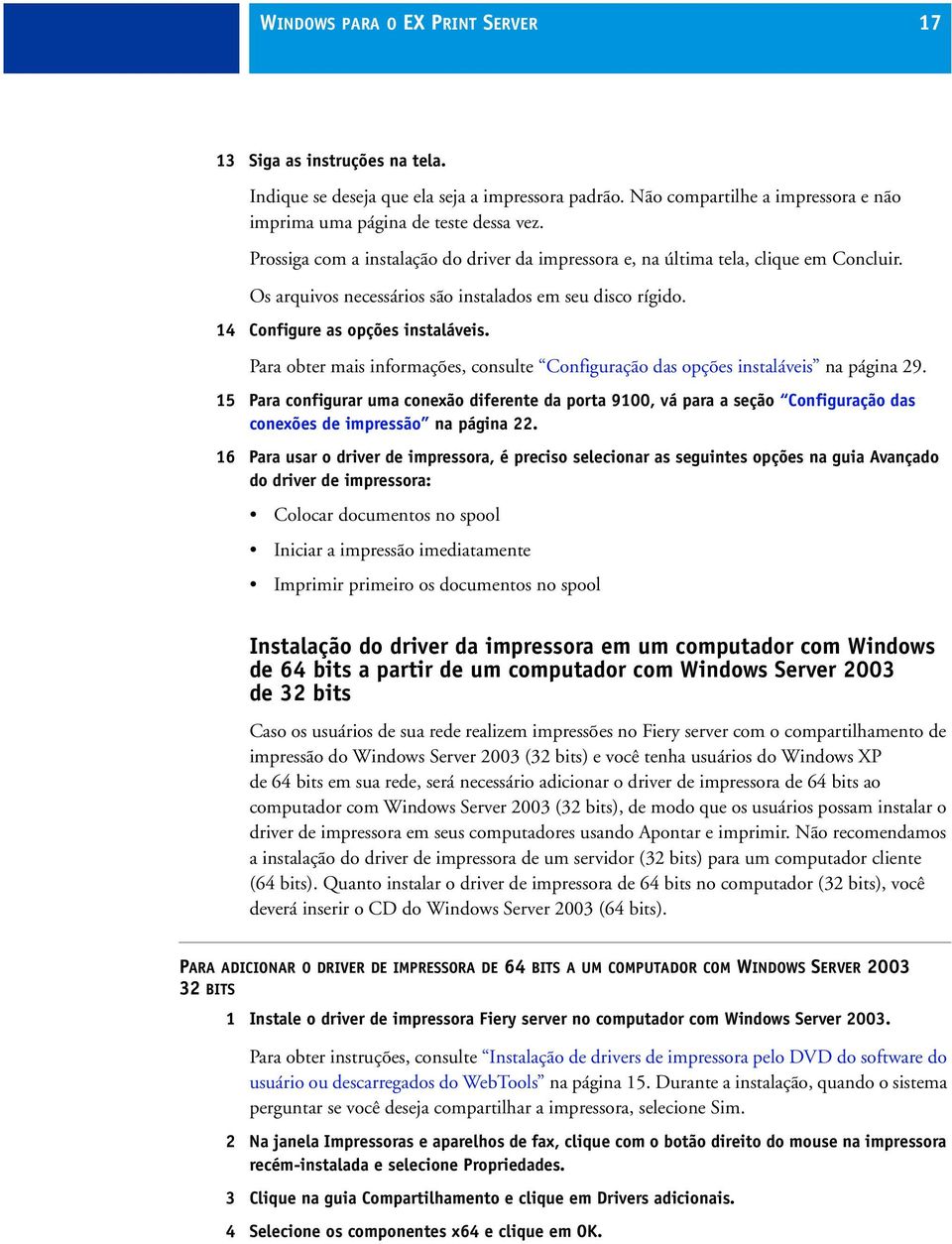 Para obter mais informações, consulte Configuração das opções instaláveis na página 29.