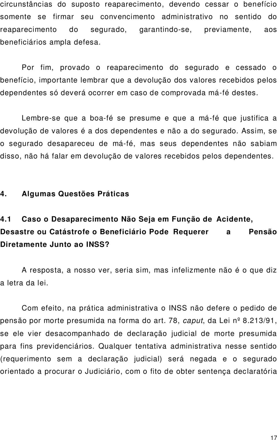 Por fim, provado o reaparecimento do segurado e cessado o benefício, importante lembrar que a devolução dos valores recebidos pelos dependentes só deverá ocorrer em caso de comprovada má-fé destes.