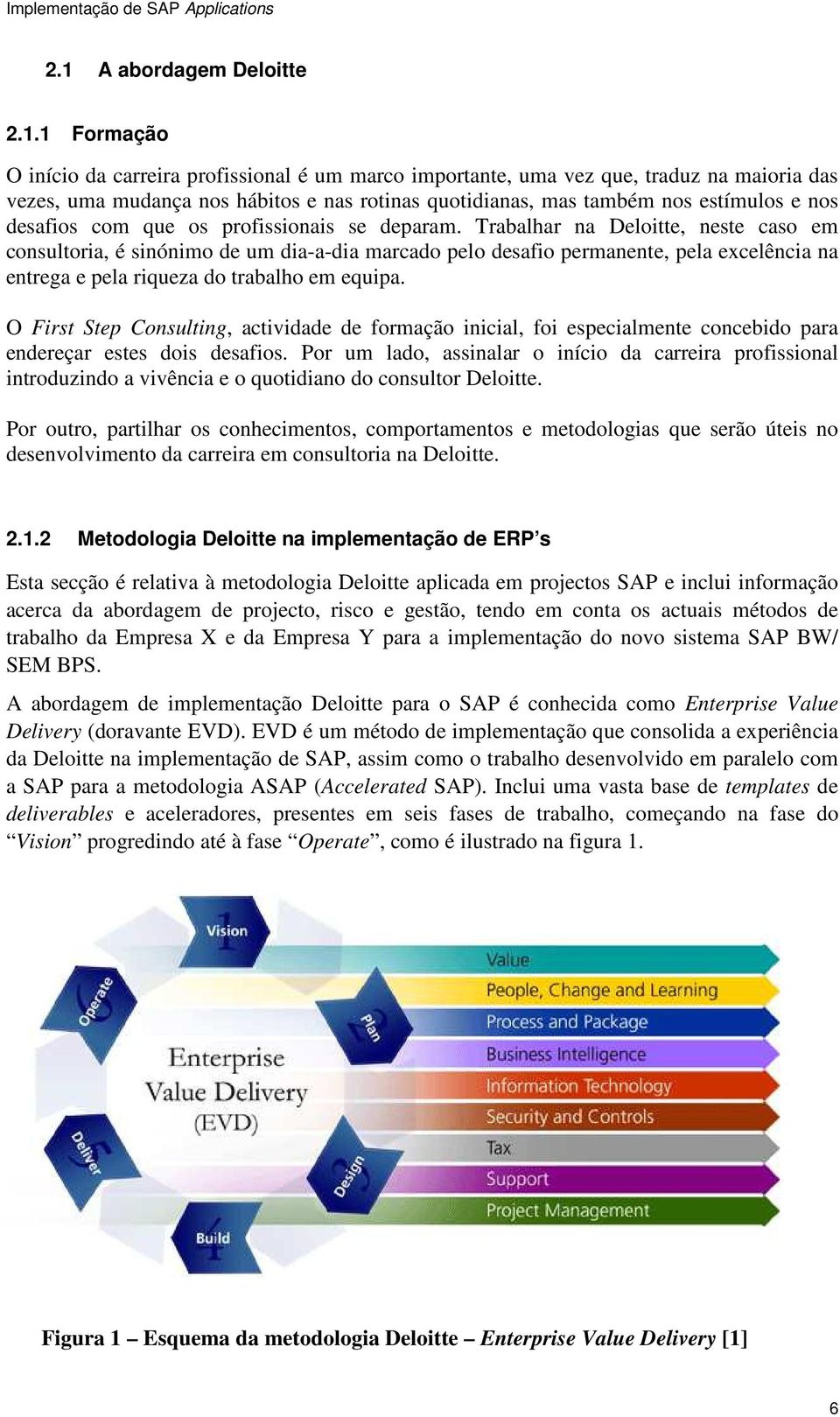 Trabalhar na Deloitte, neste caso em consultoria, é sinónimo de um dia-a-dia marcado pelo desafio permanente, pela excelência na entrega e pela riqueza do trabalho em equipa.