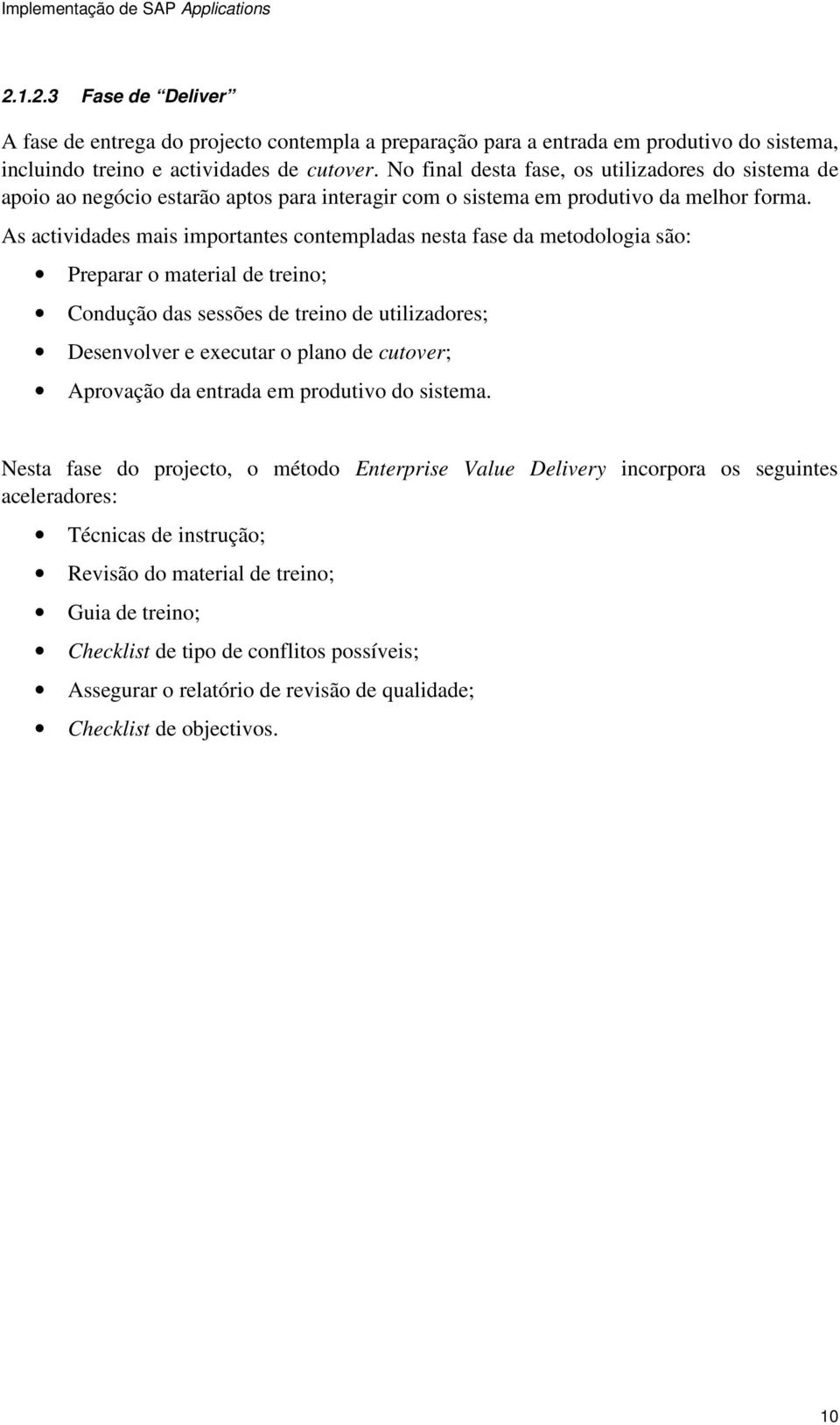 As actividades mais importantes contempladas nesta fase da metodologia são: Preparar o material de treino; Condução das sessões de treino de utilizadores; Desenvolver e executar o plano de cutover;