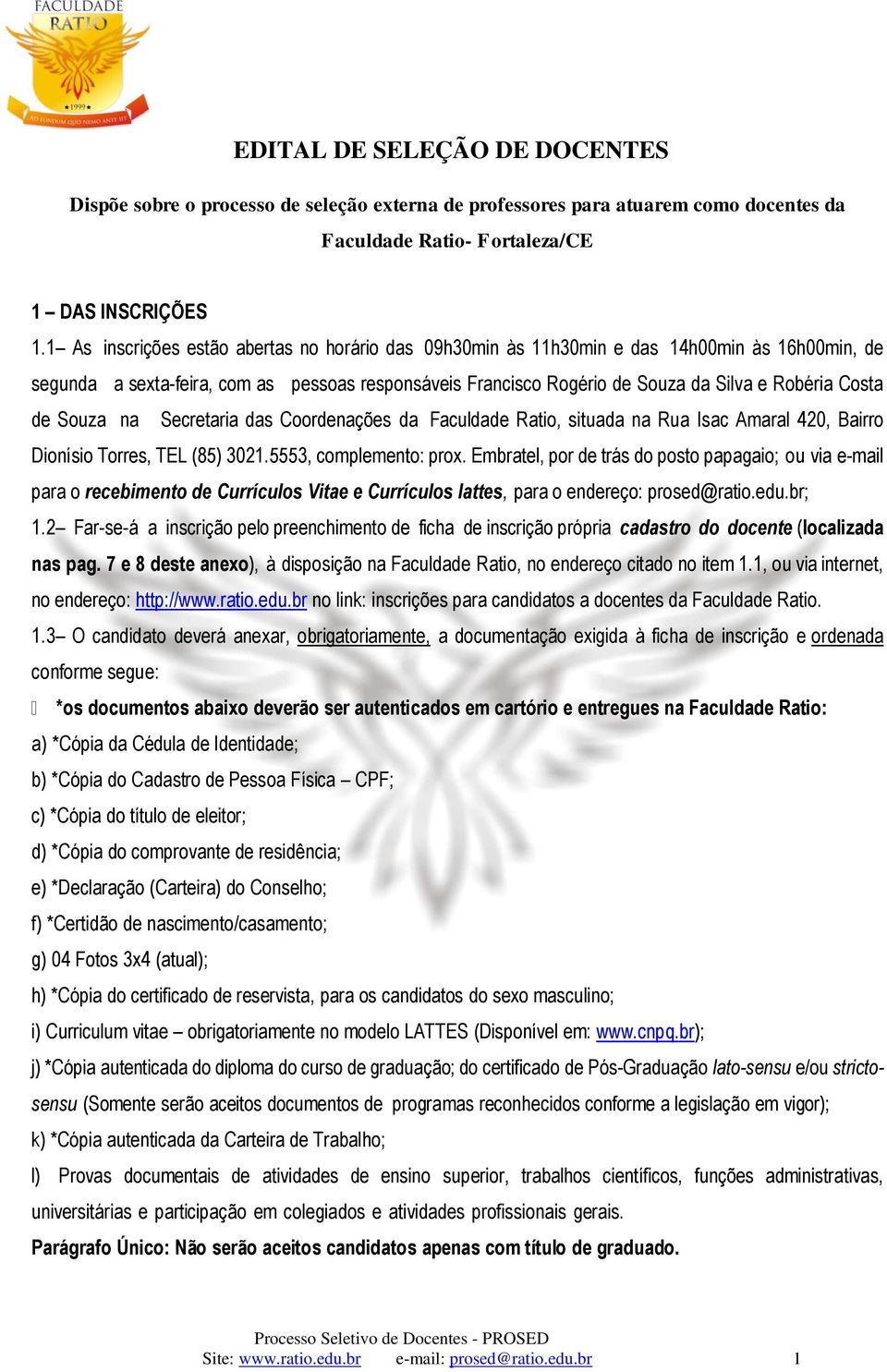 de Souza na Secretaria das Coordenações da Faculdade Ratio, situada na Rua Isac Amaral 420, Bairro Dionísio Torres, TEL (85) 3021.5553, complemento: prox.