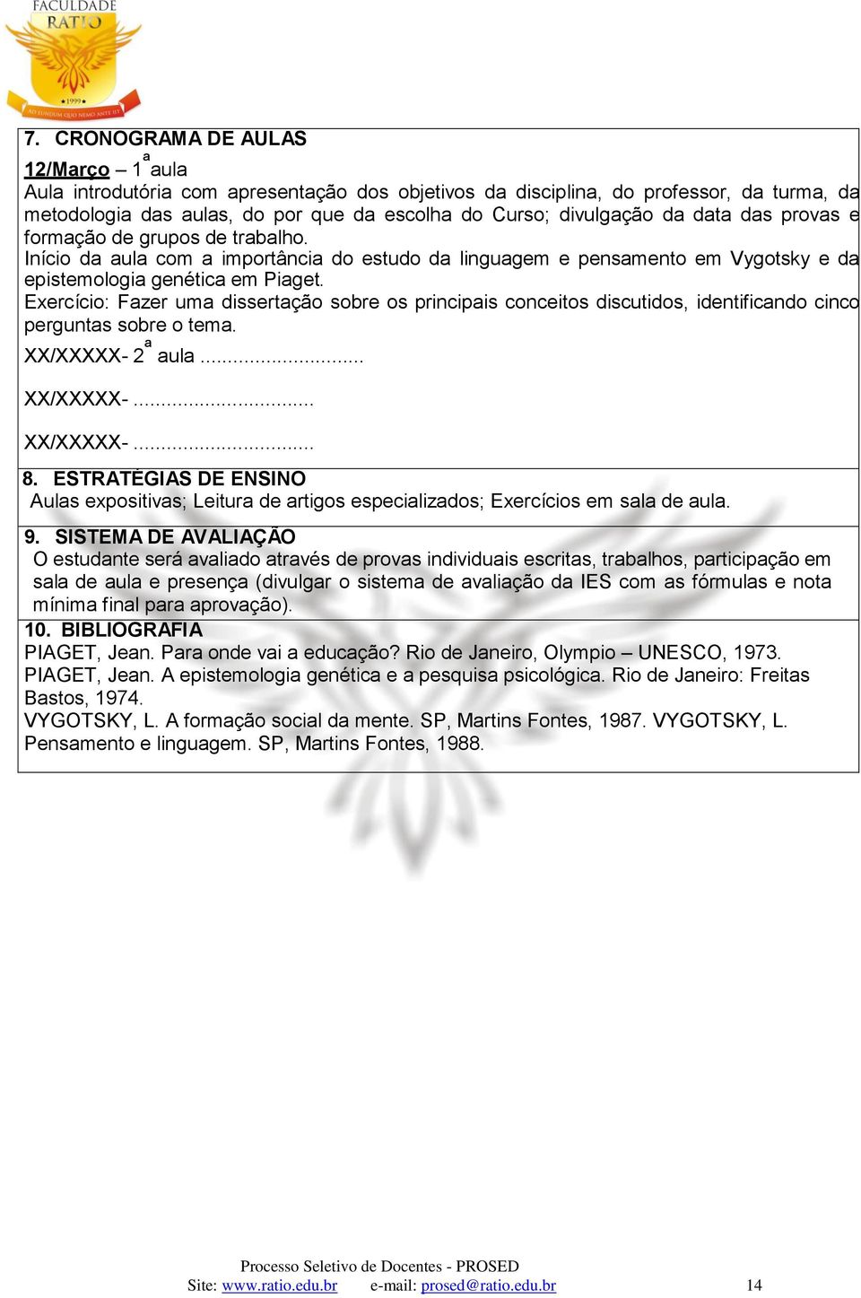 Exercício: Fazer uma dissertação sobre os principais conceitos discutidos, identificando cinco perguntas sobre o tema. XX/XXXXX- 2 ª aula... XX/XXXXX-... XX/XXXXX-... 8.