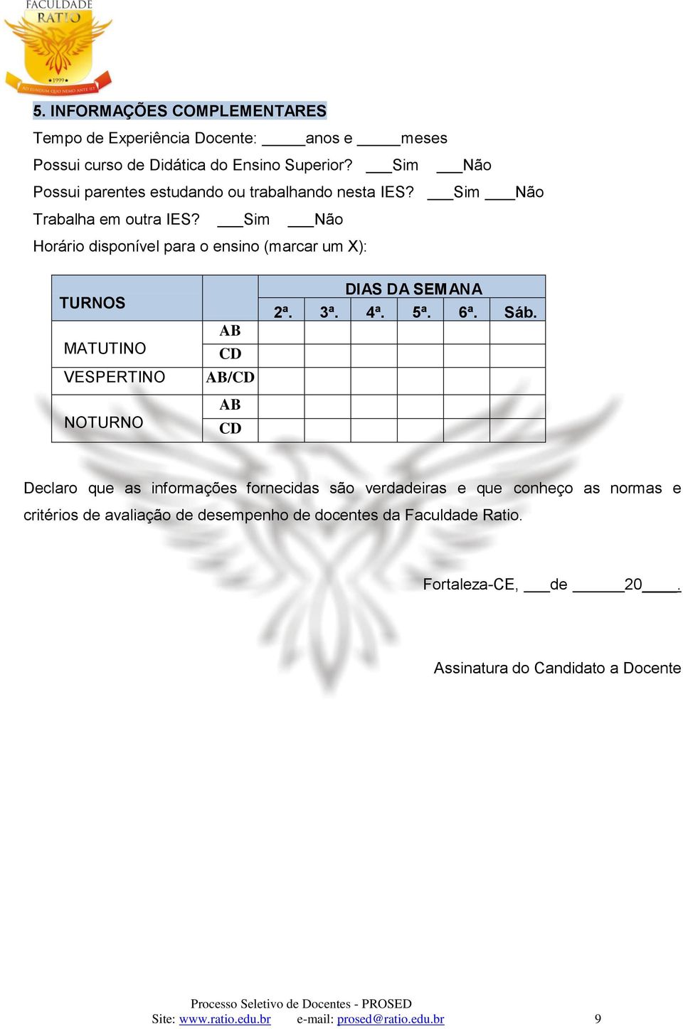 Sim Não Horário disponível para o ensino (marcar um X): TURNOS MATUTINO VESPERTINO NOTURNO AB CD AB/CD AB CD T DIAS DA SEM ANA 2ª. U R 3ª. 4ª. 5ª. 6ª. Sáb.