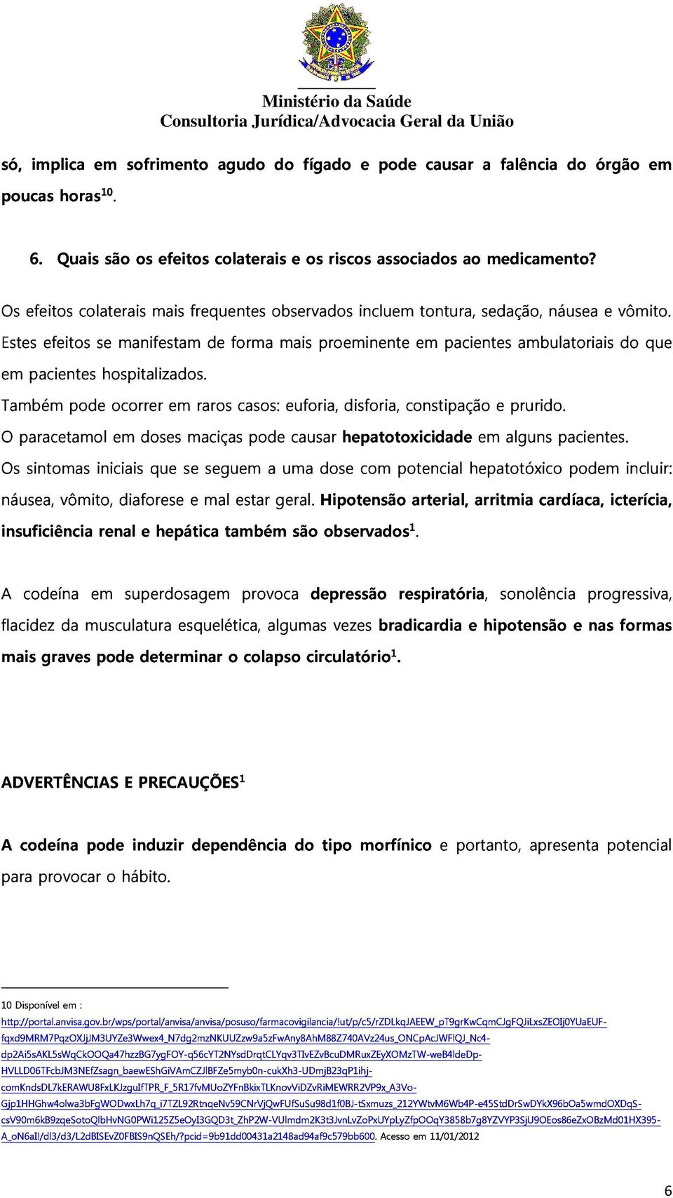 Estes em efeitos se manifestam de forma mais proeminente em pacientes ambulatoriais náusea e vômito. Também pacientes pode hospitalizados.